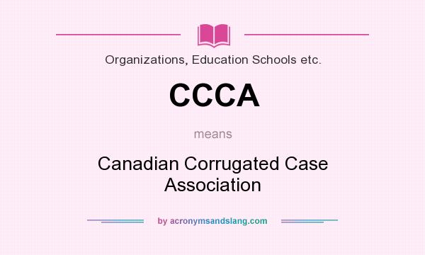 What does CCCA mean? It stands for Canadian Corrugated Case Association