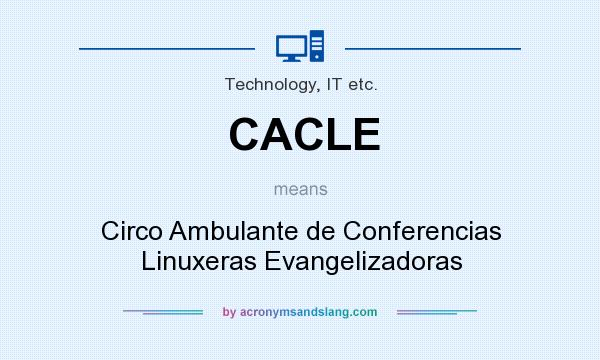 What does CACLE mean? It stands for Circo Ambulante de Conferencias Linuxeras Evangelizadoras