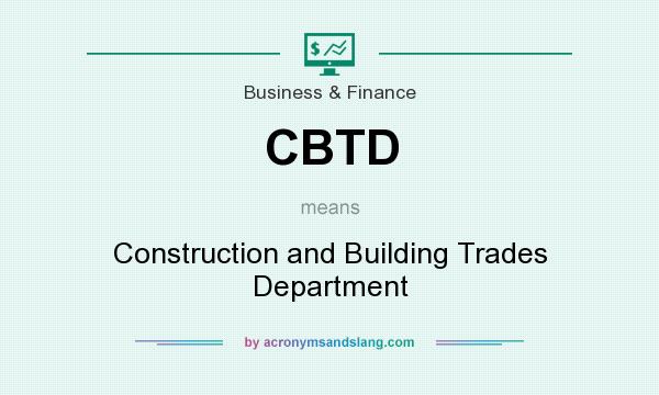 What does CBTD mean? It stands for Construction and Building Trades Department