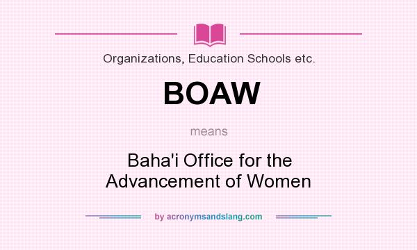 What does BOAW mean? It stands for Baha`i Office for the Advancement of Women