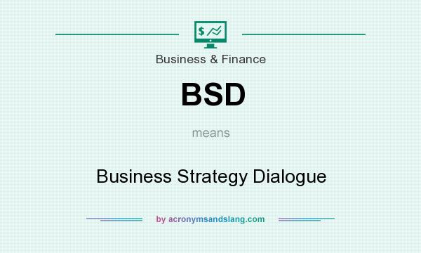 What does BSD mean? It stands for Business Strategy Dialogue