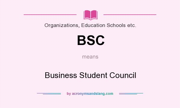 What does BSC mean? It stands for Business Student Council