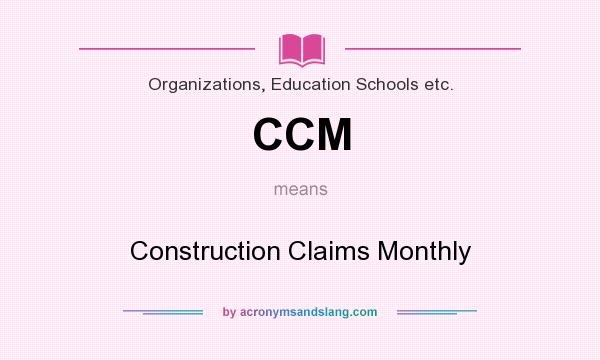 What does CCM mean? It stands for Construction Claims Monthly