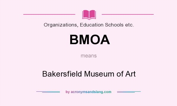 What does BMOA mean? It stands for Bakersfield Museum of Art