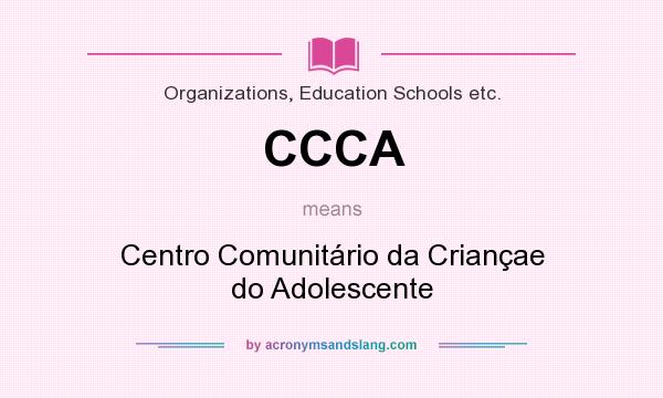 What does CCCA mean? It stands for Centro Comunitário da Criançae do Adolescente