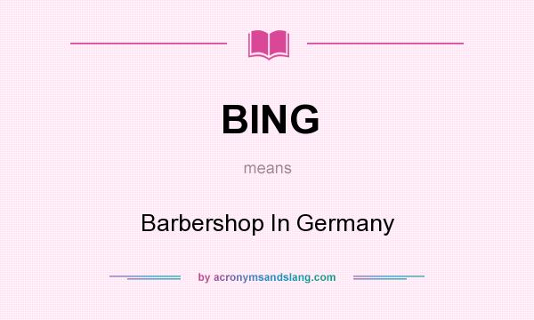 What does BING mean? It stands for Barbershop In Germany