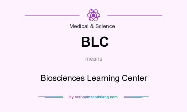 What does BLC mean? It stands for Biosciences Learning Center