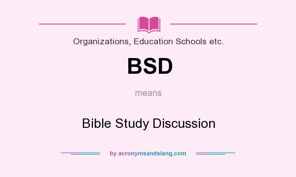 What does BSD mean? It stands for Bible Study Discussion