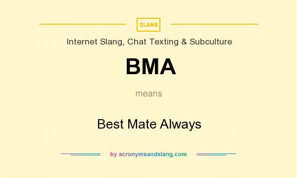 What does BMA mean? It stands for Best Mate Always