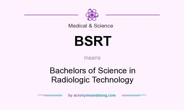What does BSRT mean? It stands for Bachelors of Science in Radiologic Technology