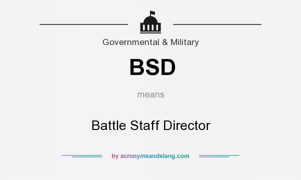What does BSD mean? It stands for Battle Staff Director