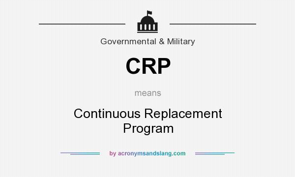 What does CRP mean? It stands for Continuous Replacement Program
