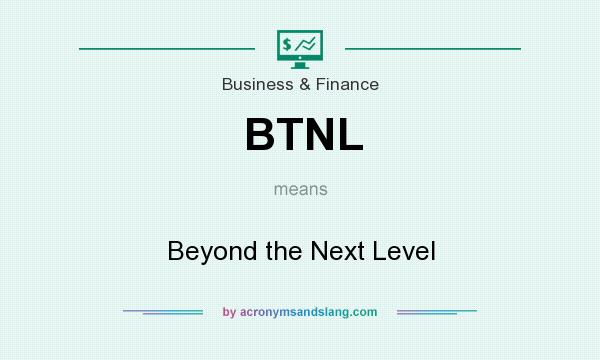 What does BTNL mean? It stands for Beyond the Next Level