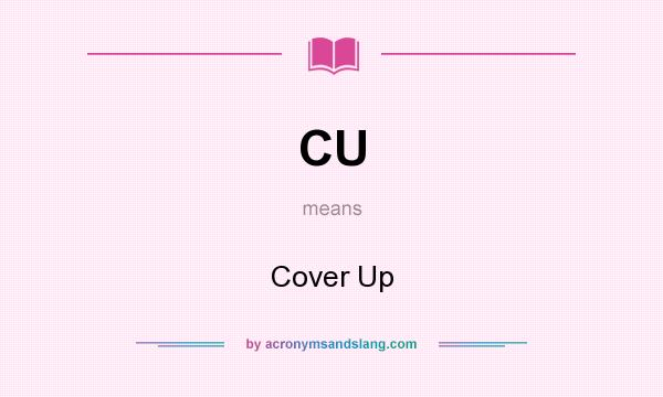 What does CU mean? It stands for Cover Up