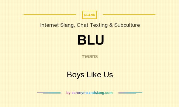 What does BLU mean? It stands for Boys Like Us