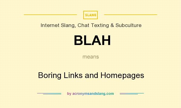 What does BLAH mean? It stands for Boring Links and Homepages