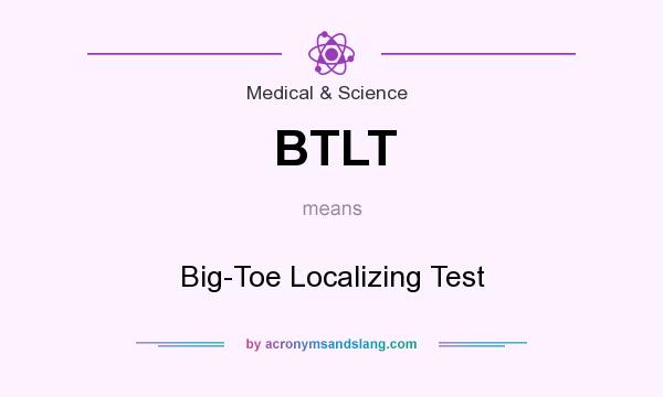 What does BTLT mean? It stands for Big-Toe Localizing Test