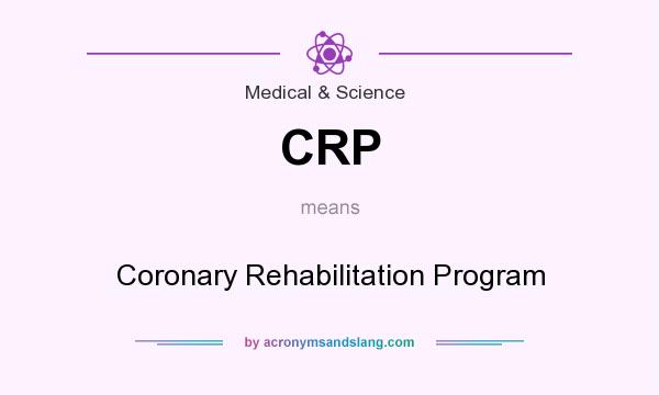 What does CRP mean? It stands for Coronary Rehabilitation Program