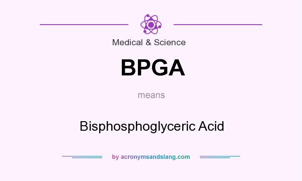 What does BPGA mean? It stands for Bisphosphoglyceric Acid