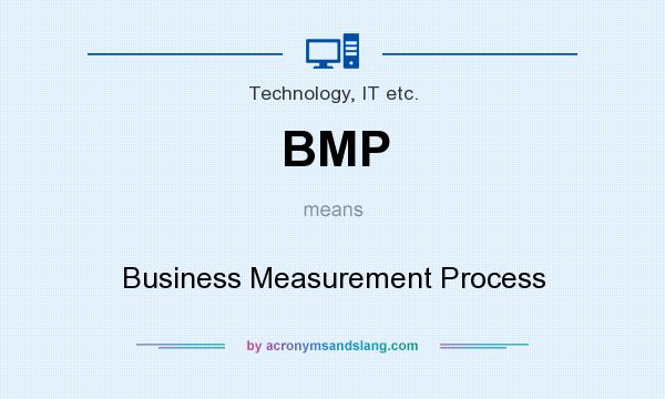 What does BMP mean? It stands for Business Measurement Process
