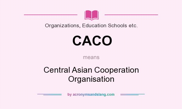 What does CACO mean? It stands for Central Asian Cooperation Organisation