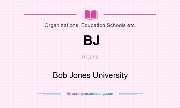 What does BJ mean? It stands for Bob Jones University