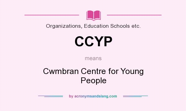 What does CCYP mean? It stands for Cwmbran Centre for Young People