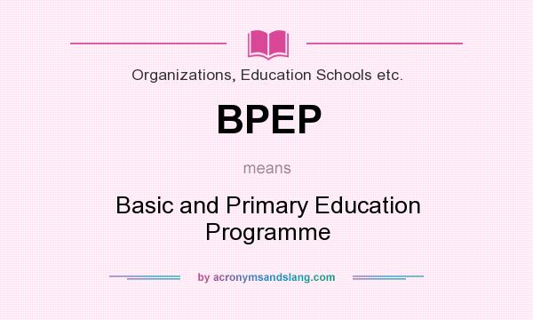 What does BPEP mean? It stands for Basic and Primary Education Programme