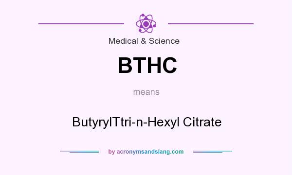 What does BTHC mean? It stands for ButyrylTtri-n-Hexyl Citrate