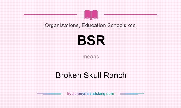 What does BSR mean? It stands for Broken Skull Ranch