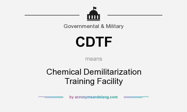 What does CDTF mean? It stands for Chemical Demilitarization Training Facility