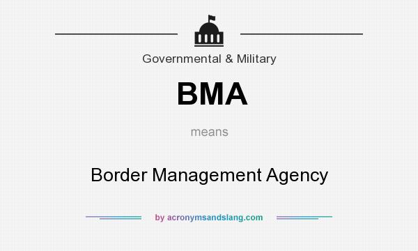 What does BMA mean? It stands for Border Management Agency