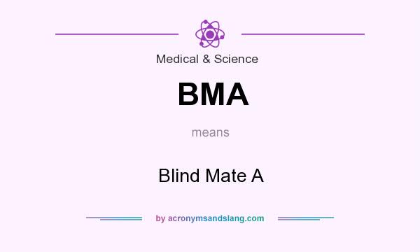 What does BMA mean? It stands for Blind Mate A