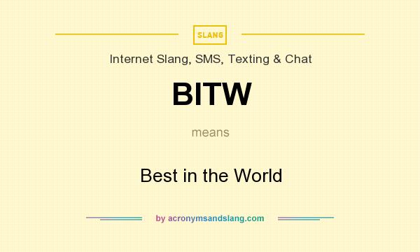 What does BITW mean? It stands for Best in the World