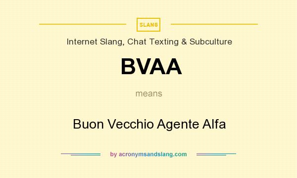 What does BVAA mean? It stands for Buon Vecchio Agente Alfa