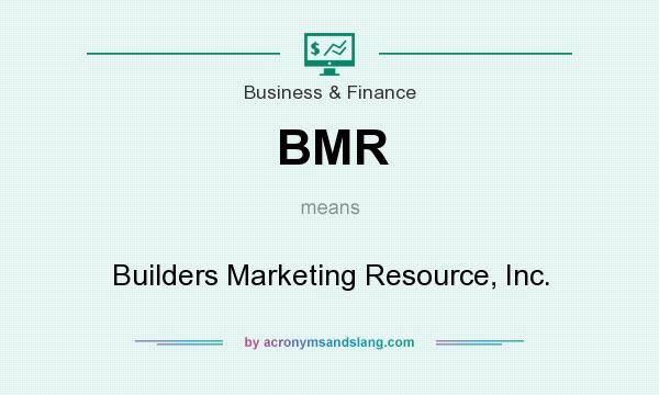What does BMR mean? It stands for Builders Marketing Resource, Inc.