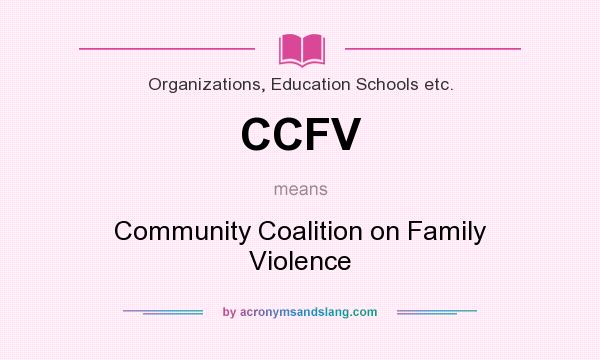 What does CCFV mean? It stands for Community Coalition on Family Violence