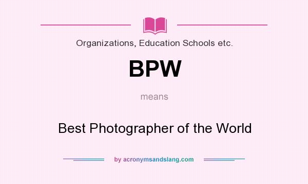 What does BPW mean? It stands for Best Photographer of the World