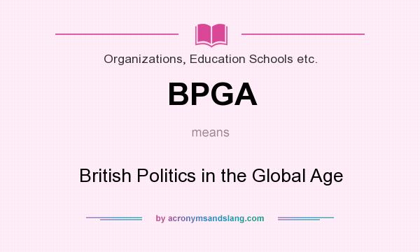 What does BPGA mean? It stands for British Politics in the Global Age