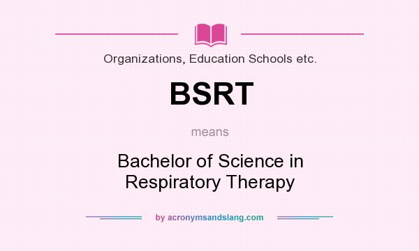 What does BSRT mean? It stands for Bachelor of Science in Respiratory Therapy