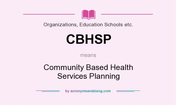 What does CBHSP mean? It stands for Community Based Health Services Planning