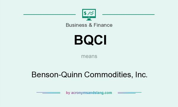 What does BQCI mean? It stands for Benson-Quinn Commodities, Inc.