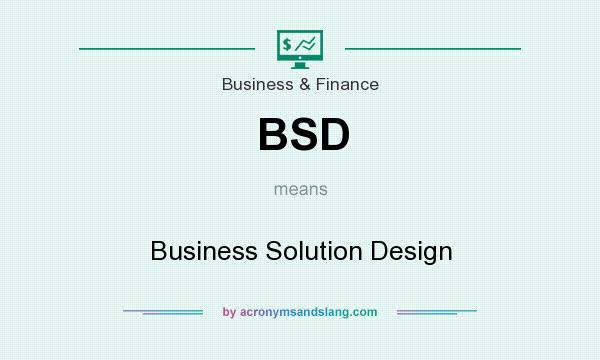 What does BSD mean? It stands for Business Solution Design