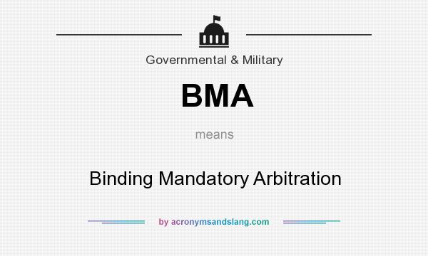 What does BMA mean? It stands for Binding Mandatory Arbitration