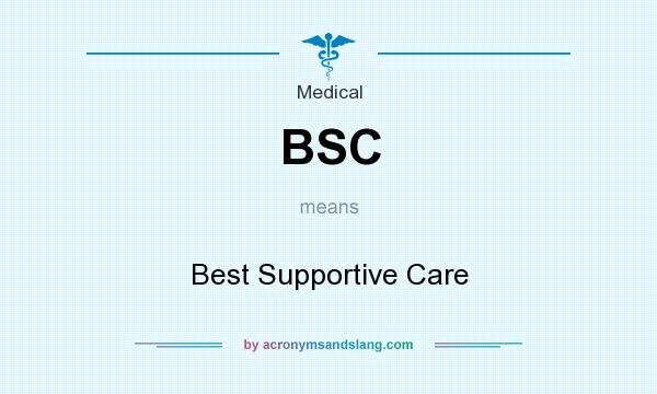 What does BSC mean? It stands for Best Supportive Care