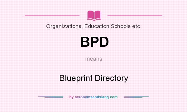 What does BPD mean? It stands for Blueprint Directory
