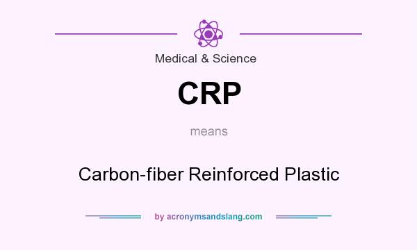 What does CRP mean? It stands for Carbon-fiber Reinforced Plastic