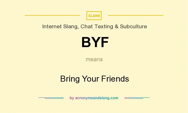 What does BYF mean? It stands for Bring Your Friends