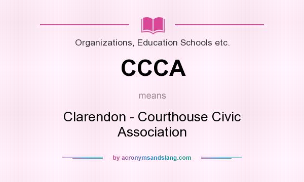 What does CCCA mean? It stands for Clarendon - Courthouse Civic Association