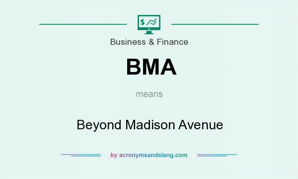 What does BMA mean? It stands for Beyond Madison Avenue